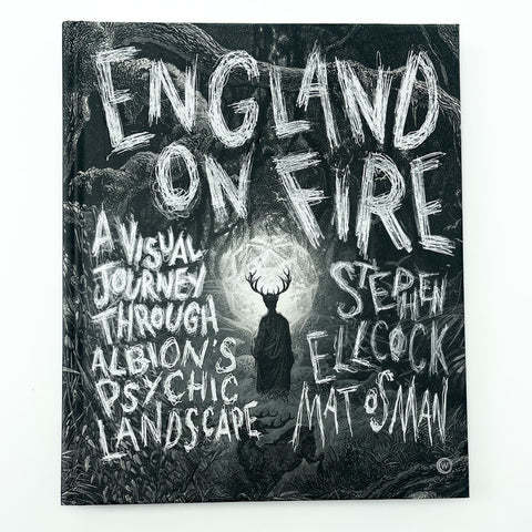 England On Fire: A Visual Journey Through Albion's Psychic Landscape by Stephen Ellcock and Mat Osman
