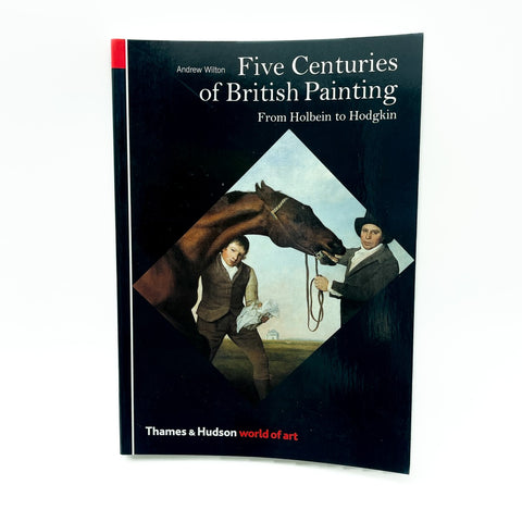 Five Centuries of British Painting: from Holbein to Hodgkin by Andrew Wilton